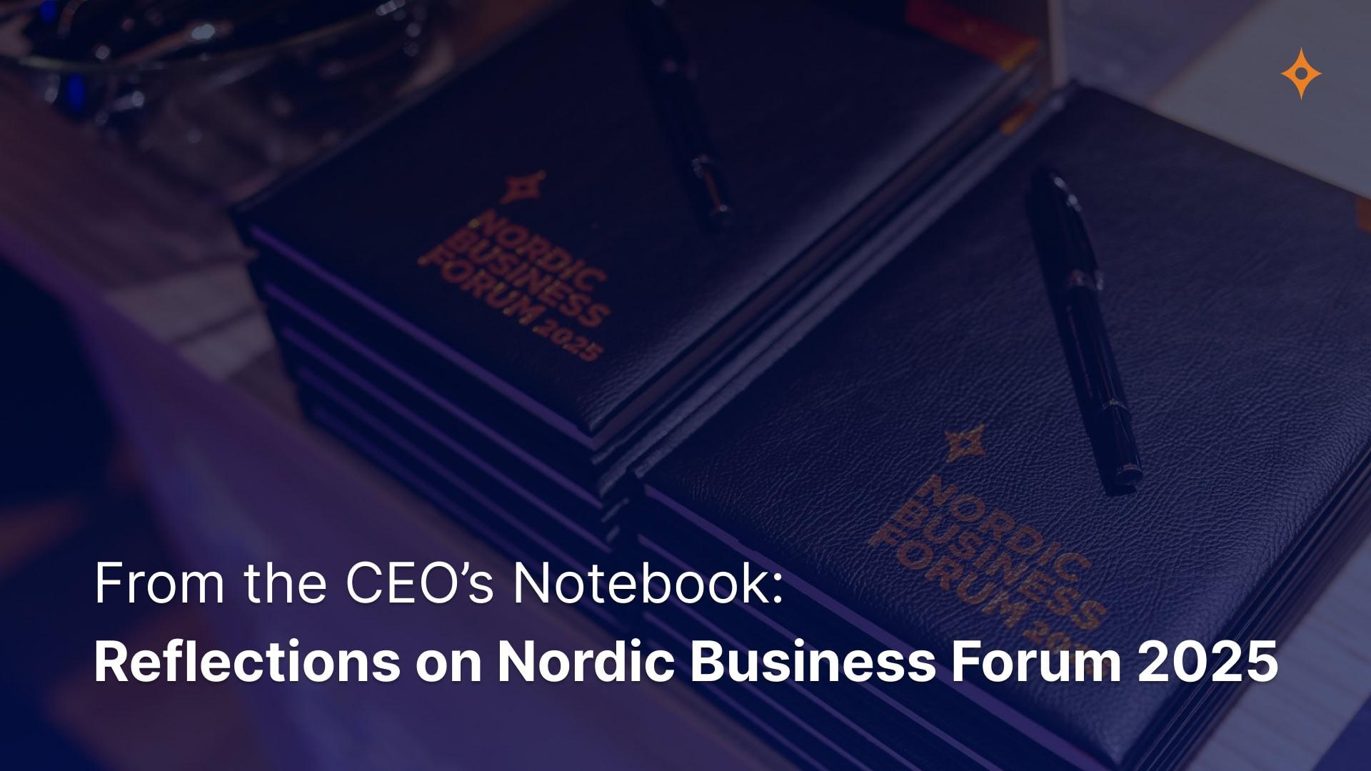 From the CEO’s Notebook: Reflections on Nordic Business Forum 2025 ...